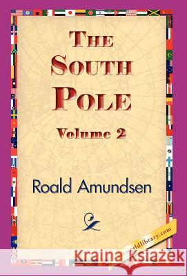 The South Pole, Volume 2 Roald Amundsen 9781421833057 1st World Library