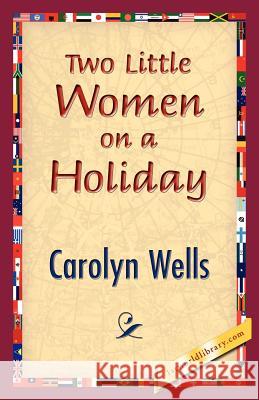 Two Little Women on a Holiday Carolyn Wells 9781421833248 1st World Library