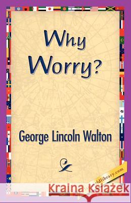 Why Worry? George Lincoln Walton 9781421833347 1st World Library