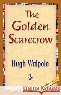 The Golden Scarecrow Hugh Walpole, 1stworld Library 9781421833521 1st World Library - Literary Society