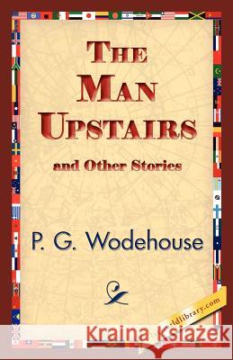 The Man Upstairs and Other Stories P. G. Wodehouse 9781421833972 1st World Library