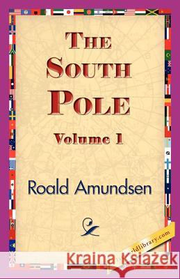 The South Pole, Volume 1 Roald Amundsen 9781421834047 1st World Library