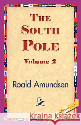The South Pole, Volume 2 Roald Amundsen 9781421834054 1st World Library