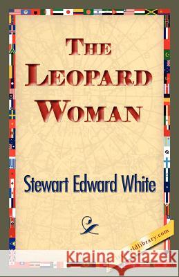 The Leopard Woman Stewart Edward White 9781421834108 1st World Library