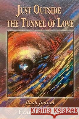 Just Outside the Tunnel of Love Francine Witte 9781421835273