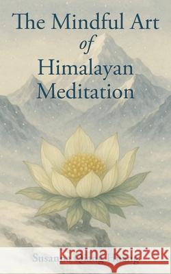 The Mindful Art of Himalayan Meditation Susanna Qiang Huang 9781421835785 Blue Light Press