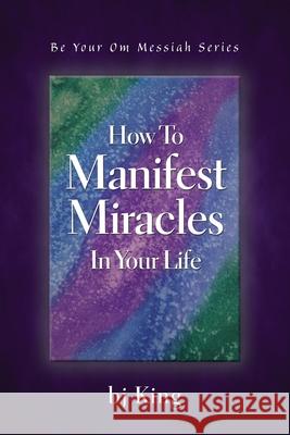 How To Manifest Miracles In Your Life Bj King 9781421835952 1st World Publishing