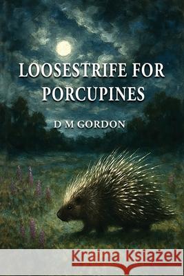 Loosestrife for Porcupines D. M. Gordon 9781421836003 Blue Light Press