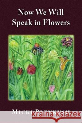 Now We Will Speak in Flowers Micki Blenkush 9781421836546 Blue Light Press