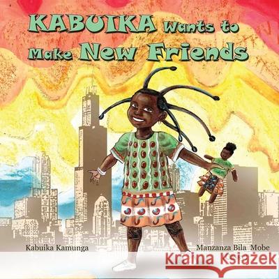 Kabuika Wants to Make New Friends Kabuika Kamunga, Manzana (cassy) Bila Mobe 9781421836591 1st World Publishing