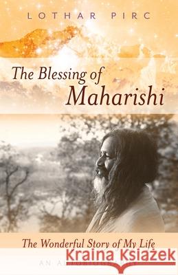 The Blessing of Maharishi: The Wonderful Story of My Life Lothar Pirc Karin Pirc 9781421836805 1st World Publishing