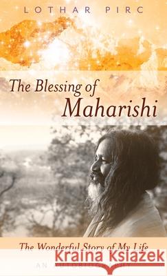 The Blessing of Maharishi: The Wonderful Story of My Life Lothar Pirc Karin Pirc 9781421836812 1st World Publishing