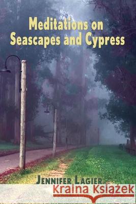 Meditations on Seascapes and Cypress Jennifer Lagier 9781421836874 Blue Light Press