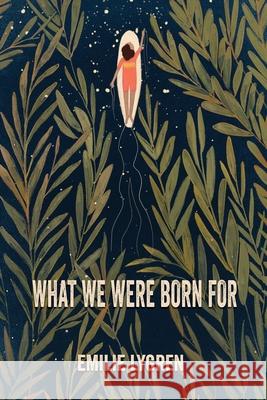 What We Were Born For Emilie Lygren 9781421836904