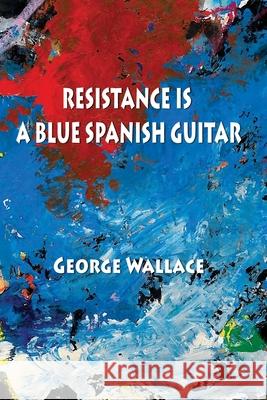 Resistance Is a Blue Spanish Guitar George Wallace 9781421836942 Blue Light Press