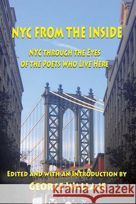 From the Inside: NYC through the Eyes of the Poets Who Live Here George Wallace George Wallace 9781421837178 Blue Light Press