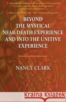 Beyond the Mystical Near-Death Experience and Into the Unitive Experience Nancy Clark 9781421838182
