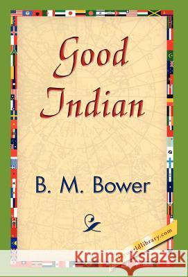 Good Indian B. M. Bower 9781421838304 1st World Library