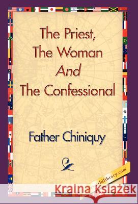 The Priest, the Woman and the Confessional Father Chiniquy 9781421838526 1st World Library