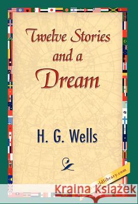 Twelve Stories and a Dream H. G. Wells 9781421838618 1st World Library