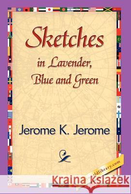 Sketches in Lavender, Blue and Green Jerome K. Jerome 9781421838793 1st World Library
