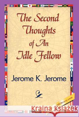 The Second Thoughts of an Idle Fellow Jerome K. Jerome 9781421838816 1st World Library