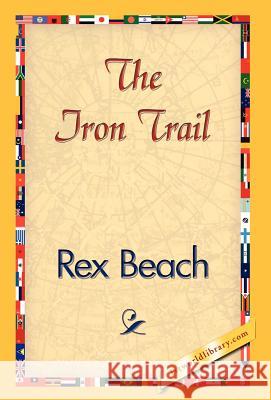 The Iron Trail Rex Beach 9781421839059 1st World Library