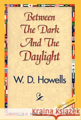 Between the Dark and the Daylight W. D. Howells 9781421839172 1st World Library