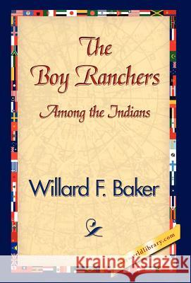 The Boy Ranchers Among the Indians Willard F. Baker 9781421839202 1st World Library