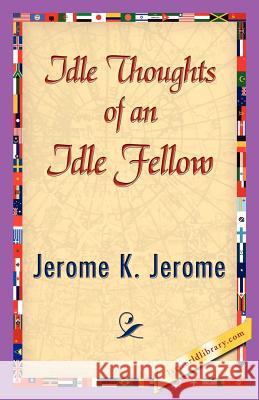 Idle Thoughts of an Idle Fellow K. Jerome Jerom 9781421839769 1st World Library