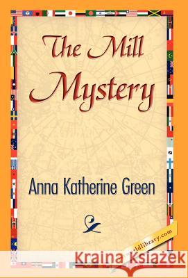 The Mill Mystery Anna Katharine Green 9781421841267 1st World Library