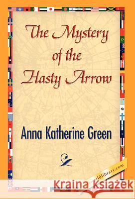 The Mystery of the Hasty Arrow Anna Katharine Green 9781421841274 1st World Library