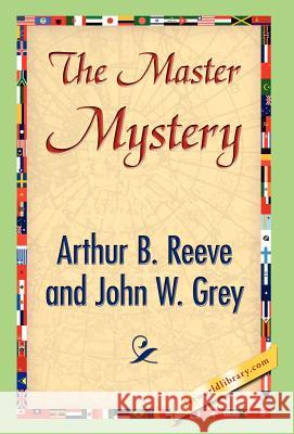 The Master Mystery Arthur B. Reeve John W. Grey 9781421841298 1st World Library