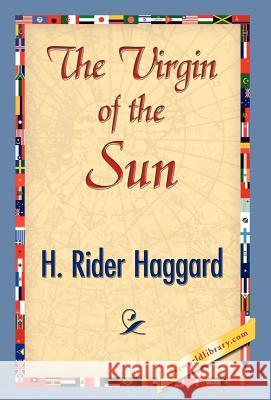 The Virgin of the Sun H. Rider Haggard 9781421841700 1st World Library