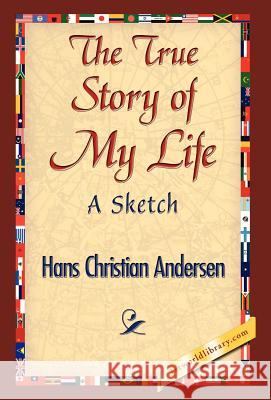 The True Story of My Life Hans Christian Andersen 9781421841731 1st World Library