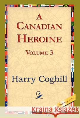 A Canadian Heroine, Volume 3 Harry Coghill 9781421841779