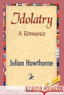 Idolatry Julian Hawthorne 9781421841939 1st World Library