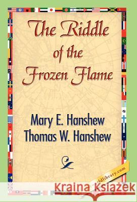 The Riddle of the Frozen Flame Mary E. Hanshew Thomas W. Hanshew 9781421842059 1st World Library