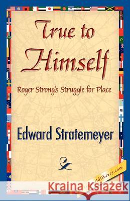 True to Himself Edward Stratemeyer 9781421842479 1st World Library