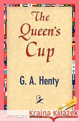 The Queen's Cup G. A. Henty 9781421842578 1st World Library