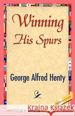 Winning His Spurs George Alfred Henty 9781421842585