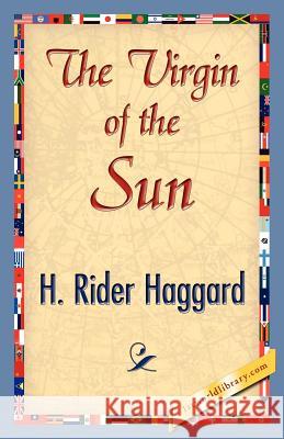 The Virgin of the Sun H. Rider Haggard 9781421842684 1st World Library