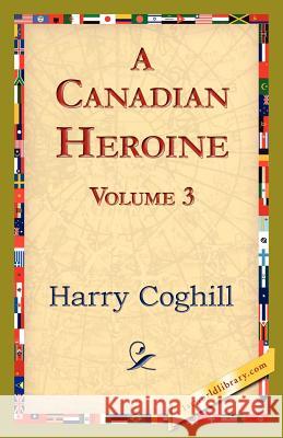 A Canadian Heroine, Volume 3 Harry Coghill 9781421842752