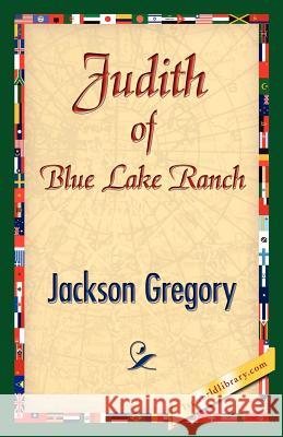 Judith of Blue Lake Ranch Jackson Gregory 9781421842776 1st World Library