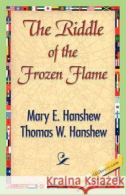 The Riddle of the Frozen Flame Mary E. Hanshew Thomas W. Hanshew 9781421843032 1st World Library