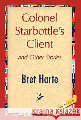 Colonel Starbottle's Client and Other Stories Harte Bre 9781421847023 1st World Library