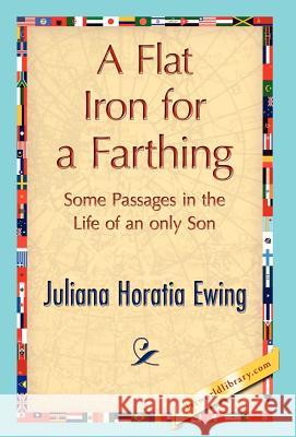 A Flat Iron for a Farthing Horatia Ewing Julian 9781421847481 1st World Library