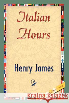 Italian Hours Henry James, Henry James, 1stworld Library 9781421847801 1st World Library - Literary Society