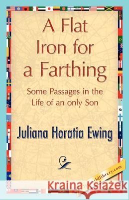 A Flat Iron for a Farthing Horatia Ewing Julian 9781421848457 1st World Library