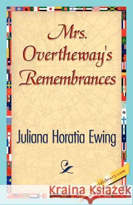Mrs. Overtheway's Remembrances Horatia Ewing Julian 9781421848488 1st World Library